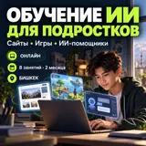 Обучение ИИ и нейросетям для подростков в Бишкеке Помогите ребёнку
